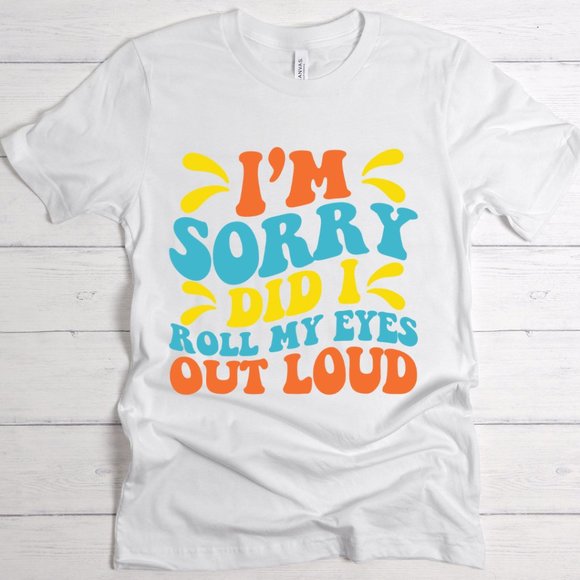 Funny Women's T-Shirt - "I'm Sorry Did I Roll My Eyes Out Loud" Sarcastic Graphic Tee - View #8